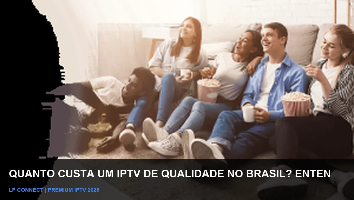 Quanto Custa IPTV de Qualidade no Brasil